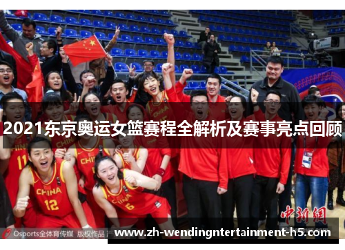 2021东京奥运女篮赛程全解析及赛事亮点回顾