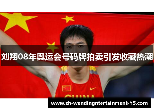 刘翔08年奥运会号码牌拍卖引发收藏热潮 刘翔08年奥运会号码牌拍卖引发收藏热潮